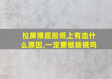 拉屎擦屁股纸上有血什么原因,一定要做肠镜吗