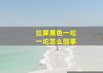 拉屎黑色一坨一坨怎么回事