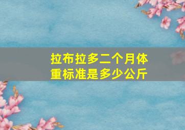 拉布拉多二个月体重标准是多少公斤