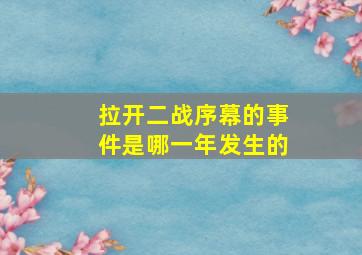 拉开二战序幕的事件是哪一年发生的