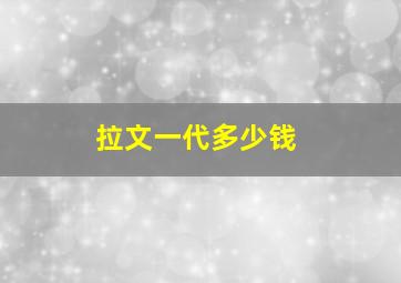 拉文一代多少钱