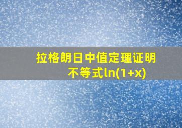 拉格朗日中值定理证明不等式ln(1+x)