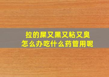 拉的屎又黑又粘又臭怎么办吃什么药管用呢