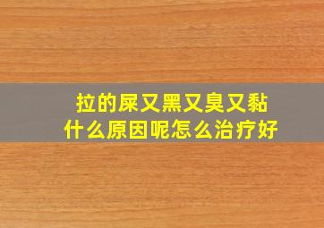 拉的屎又黑又臭又黏什么原因呢怎么治疗好