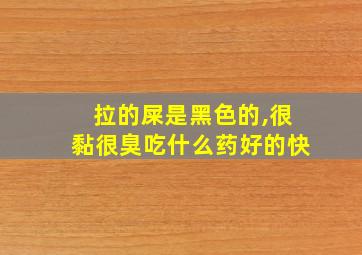 拉的屎是黑色的,很黏很臭吃什么药好的快