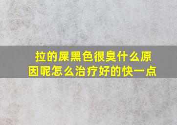 拉的屎黑色很臭什么原因呢怎么治疗好的快一点