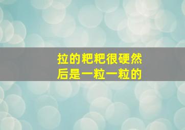 拉的粑粑很硬然后是一粒一粒的