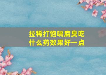 拉稀打饱嗝腐臭吃什么药效果好一点