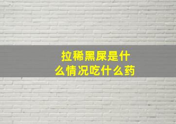 拉稀黑屎是什么情况吃什么药