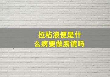 拉粘液便是什么病要做肠镜吗