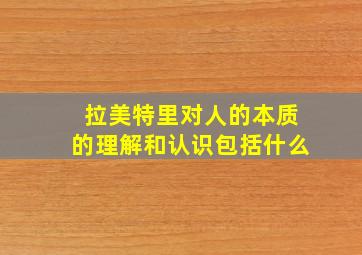 拉美特里对人的本质的理解和认识包括什么