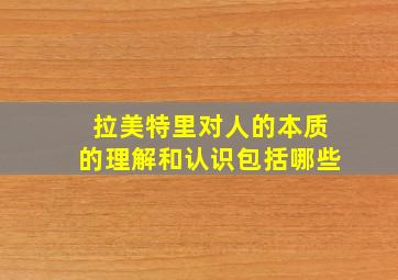 拉美特里对人的本质的理解和认识包括哪些