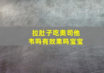 拉肚子吃奥司他韦吗有效果吗宝宝