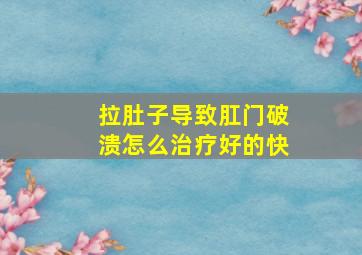 拉肚子导致肛门破溃怎么治疗好的快