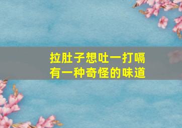 拉肚子想吐一打嗝有一种奇怪的味道