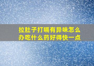 拉肚子打嗝有异味怎么办吃什么药好得快一点