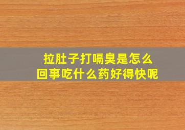 拉肚子打嗝臭是怎么回事吃什么药好得快呢