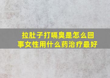 拉肚子打嗝臭是怎么回事女性用什么药治疗最好