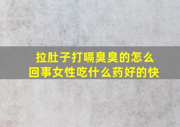 拉肚子打嗝臭臭的怎么回事女性吃什么药好的快