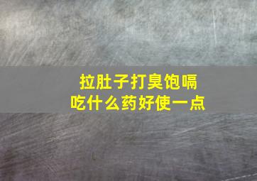 拉肚子打臭饱嗝吃什么药好使一点