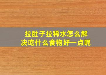 拉肚子拉稀水怎么解决吃什么食物好一点呢