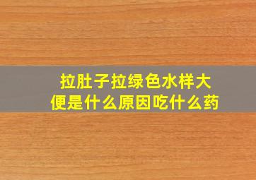 拉肚子拉绿色水样大便是什么原因吃什么药