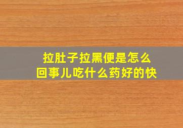 拉肚子拉黑便是怎么回事儿吃什么药好的快