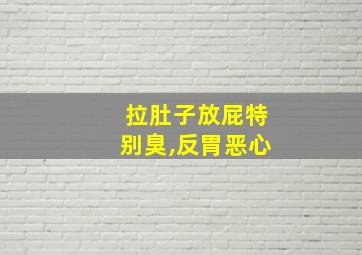 拉肚子放屁特别臭,反胃恶心