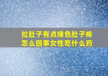 拉肚子有点绿色肚子疼怎么回事女性吃什么药