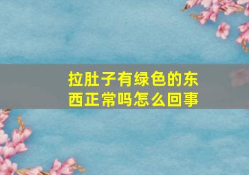 拉肚子有绿色的东西正常吗怎么回事