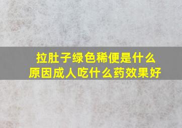 拉肚子绿色稀便是什么原因成人吃什么药效果好