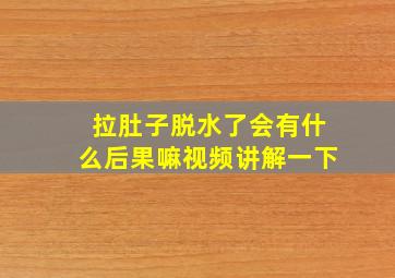 拉肚子脱水了会有什么后果嘛视频讲解一下