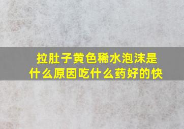 拉肚子黄色稀水泡沫是什么原因吃什么药好的快