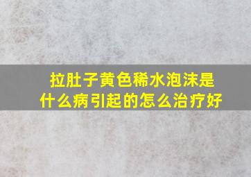 拉肚子黄色稀水泡沫是什么病引起的怎么治疗好