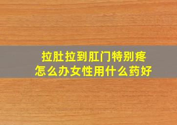 拉肚拉到肛门特别疼怎么办女性用什么药好