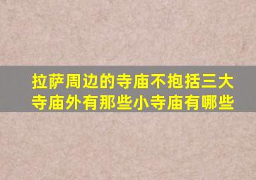 拉萨周边的寺庙不抱括三大寺庙外有那些小寺庙有哪些