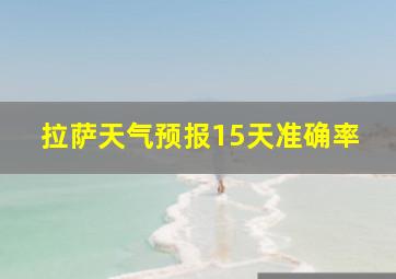 拉萨天气预报15天准确率