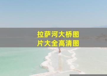 拉萨河大桥图片大全高清图