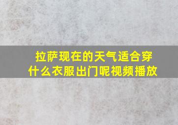 拉萨现在的天气适合穿什么衣服出门呢视频播放