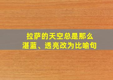 拉萨的天空总是那么湛蓝、透亮改为比喻句