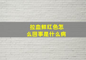 拉血鲜红色怎么回事是什么病