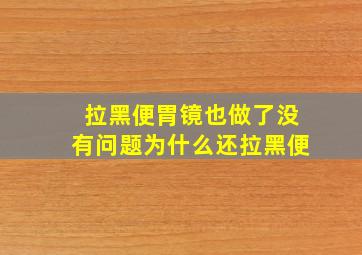 拉黑便胃镜也做了没有问题为什么还拉黑便