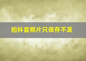 拍抖音照片只保存不发