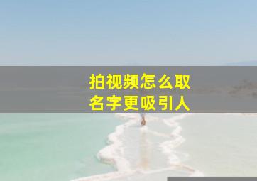 拍视频怎么取名字更吸引人