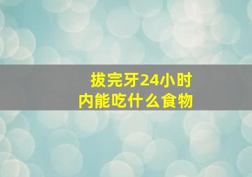 拔完牙24小时内能吃什么食物