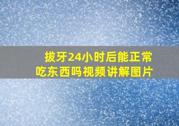 拔牙24小时后能正常吃东西吗视频讲解图片