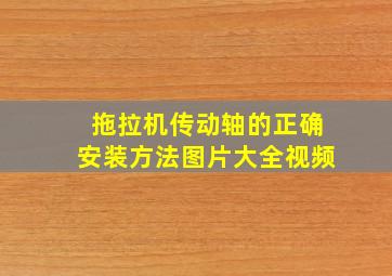 拖拉机传动轴的正确安装方法图片大全视频