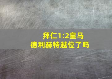 拜仁1:2皇马德利赫特越位了吗