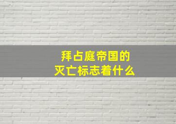 拜占庭帝国的灭亡标志着什么