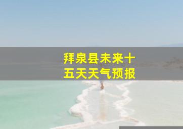 拜泉县未来十五天天气预报